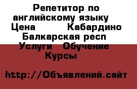 Репетитор по английскому языку  › Цена ­ 300 - Кабардино-Балкарская респ. Услуги » Обучение. Курсы   